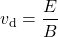 \begin{equation*}v_{\mathrm{d}}=\frac{E}{B}\end{equation*}