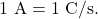 1~\mathrm{A}=1~\mathrm{C/s}.