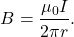 \[B=\frac{\mu_0I}{2\pi r}.\]
