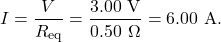 \[I=\frac{V}{R_{\mathrm{eq}}}=\frac{3.00~\mathrm{V}}{0.50~\Omega}=6.00~\mathrm{A}.\]