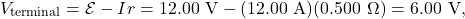 \[V_{\mathrm{terminal}}=\mathcal{E}-Ir=12.00~\mathrm{V}-(12.00~\mathrm{A})(0.500~\Omega)=6.00~\mathrm{V},\]