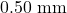 0.50~\mathrm{mm}