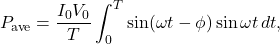 \[P_{\mathrm{ave}}=\frac{I_0V_0}{T}\int_0^T\sin(\omega t-\phi)\sin\omega t\,dt,\]