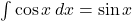 \int\cos{x}\,dx=\sin x