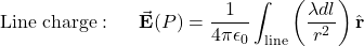 \begin{equation*}\mathrm{Line~charge:}&~~~~~&\vec{\mathbf{E}}(P)=\frac{1}{4\pi\epsilon_0}\int_{\mathrm{line}}\left(\frac{\lambda dl}{r^2}\right)\hat{\mathbf{r}}\end{equation*}