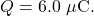 Q=6.0~\mu\mathrm{C}.