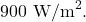 900~\mathrm{W/m}^2.