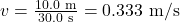 v=\frac{10.0~\mathrm{m}}{30.0~\mathrm{s}}=0.333~\mathrm{m/s}
