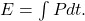 E=\int Pdt.