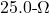 25.0{\text -}\Omega