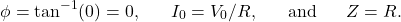 \[\phi=\tan^{-1}(0)=0,~~~~~I_0=V_0/R,~~~~~\mathrm{and}~~~~~Z=R.\]