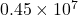 0.45\times10^7