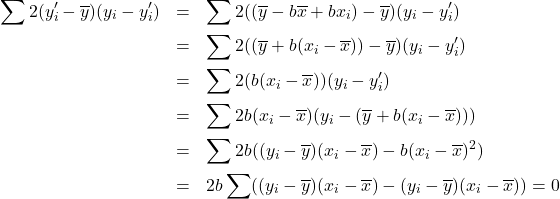 \begin{eqnarray*} \sum 2 (y^{\prime}_{i} - \overline{y})(y_{i} - y^{\prime}_{i}) & = & \sum 2((\overline{y} - b \overline{x} + b x_{i}) - \overline{y})(y_{i} - y^{\prime}_{i}) \\ & = & \sum 2((\overline{y} + b(x_{i} - \overline{x}))-\overline{y})(y_{i} - y^{\prime}_{i}) \\ & = & \sum 2(b(x_{i}- \overline{x}))(y_{i} - y^{\prime}_{i}) \\ & = & \sum 2 b (x_{i} - \overline{x})(y_{i} - (\overline{y} + b(x_{i} - \overline{x}))) \\ & = & \sum 2 b ((y_{i} - \overline{y})(x_{i} - \overline{x}) - b(x_{i} - \overline{x})^{2}) \\ & = & 2 b \sum ((y_{i} - \overline{y})(x_{i} - \overline{x}) - (y_{i} - \overline{y})(x_{i} - \overline{x})) = 0 \end{eqnarray*}