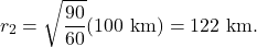 \[r_2=\sqrt{\frac{90}{60}}(100~\mathrm{km})=122~\mathrm{km}.\]