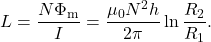 \begin{equation*}L=\frac{N\Phi_{\mathrm{m}}}{I}=\frac{\mu_0N^2h}{2\pi}\ln\frac{R_2}{R_1}.\end{equation*}
