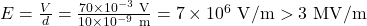 E=\frac{V}{d}=\frac{70\times10^{-3}~\mathrm{V}}{10\times10^{-9}~\mathrm{m}}=7\times10^6~\mathrm{V/m}>3~\mathrm{MV/m}
