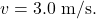 v=3.0~\mathrm{m/s}.