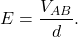 \[E=\frac{V_{AB}}{d}.\]