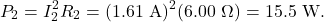 \[P_2=I_2^2R_2=(1.61~\mathrm{A})^2(6.00~\Omega)=15.5~\mathrm{W}.\]
