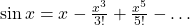 \sin x=x-\frac{x^3}{3!}+\frac{x^5}{5!}-\ldots
