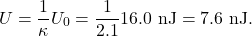 \[U=\frac{1}{\kappa}U_0=\frac{1}{2.1}16.0~\mathrm{nJ}=7.6~\mathrm{nJ}.\]