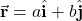 \vec{\mathbf{r}}=a\hat{\mathbf{i}}+b\hat{\mathbf{j}}