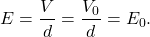 \[E=\frac{V}{d}=\frac{V_0}{d}=E_0.\]