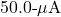 50.0{\text -}\mu\mathrm{A}