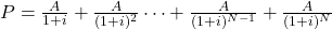 P = \frac{A}{1 + i}+\frac{A}{(1 + i)^2}\cdots+\frac{A}{(1 + i)^{N-1}}+\frac{A}{(1 + i)^N}