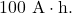 100~\mathrm{A}\cdot\mathrm{h}.
