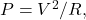 P=V^2/R,
