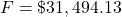 F = \$31,494.13