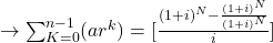 \rightarrow\sum_{K=0}^{n-1}(ar^k) =[\frac{(1+i)^N - \frac{(1+i)^N}{(1+i)^N}}{i}]