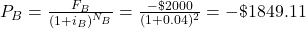 P_B=\frac{F_B}{(1+i_B)^{N_B}}=\frac{-\$2000}{(1+0.04)^2}=-\$1849.11