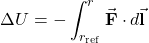 \[\Delta U=-\int_{r_{\mathrm{ref}}}^{r}\vec{\mathbf{F}}\cdot d\vec{\mathbf{l}}\]