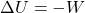 \Delta U=-W