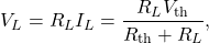 \begin{equation*}V_L=R_LI_L=\frac{R_LV_{\mathrm{th}}}{R_{\mathrm{th}}+R_L},\end{equation*}