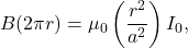 \[B(2\pi r)=\mu_0\left(\frac{r^2}{a^2}\right)I_0,\]