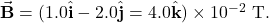 \vec{\mathbf{B}}=(1.0\hat{\mathbf{i}}-2.0\hat{\mathbf{j}}=4.0\hat{\mathbf{k}})\times10^{-2}~\mathrm{T}.