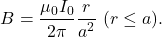 \[B=\frac{\mu_0I_0}{2\pi}\frac{r}{a^2}~(r\leq a).\]