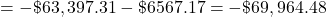 = -\$63,397.31 - \$6567.17 = -\$69,964.48