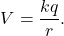 \[V=\frac{kq}{r}.\]
