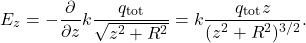 \[E_z=-\frac{\partial}{\partial z}k\frac{q_{\mathrm{tot}}}{\sqrt{z^2+R^2}}=k\frac{q_{\mathrm{tot}}z}{(z^2+R^2)^{3/2}}.\]