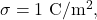 \sigma=1~\mathrm{C/m^2},