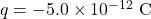 q=-5.0\times10^{-12}~\mathrm{C}