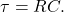 \tau=RC.