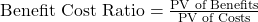\text{Benefit Cost Ratio} = \frac{\text{PV of Benefits}}{\text{PV of Costs}}