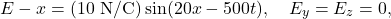 \[E-x=(10~\mathrm{N/C})\sin(20x-500t),~~~E_y=E_z=0,\]
