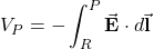 \[V_P=-\int_R^P\vec{\mathbf{E}}\cdot d\vec{\mathbf{l}}\]