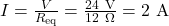 I=\frac{V}{R_{\mathrm{eq}}}=\frac{24~\mathrm{V}}{12~\Omega}=2~\mathrm{A}